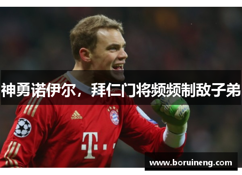 神勇诺伊尔，拜仁门将频频制敌子弟