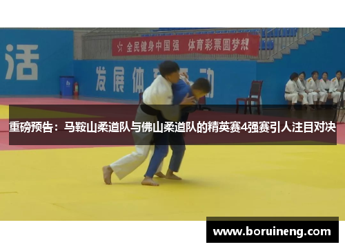 重磅预告：马鞍山柔道队与佛山柔道队的精英赛4强赛引人注目对决
